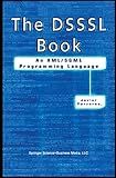The DSSSL Book: An XML/SGML Programming Language