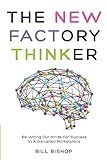 The New Factory Thinker: Surviving And Succeeding In A Marketplace Disrupted By Technology (The New Factory Trilogy)