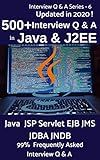 500+ Interview Questions & Answers in Java & J2EE - Updated in 2020 !!: 99% Frequently Asked Interview Q & A (Interview Q & A Series Book 6)