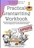 Practical Grant Writing Workbook for Non-profits and Entrepreneurs: Step-by-step Grant Writing Techniques, Tools, and Strategies for Guaranteed Funding