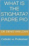 What Is the Stigmata? Padre Pio: Catholic vs. Protestant