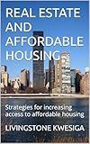 REAL ESTATE AND AFFORDABLE HOUSING: Strategies for increasing access to affordable housing