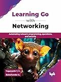 Learning Go with Networking: Automating network programming, operations, and security (English Edition)