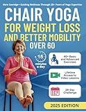 Chair Yoga for Weight Loss and Better Mobility for Seniors Over 60: A 4-Week Program to Regain Strength, Flexibility, and Confidence with Safe, Step-by-Step Exercises and Guided Breathing Techniques