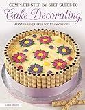 Complete Step-by-Step Guide to Cake Decorating: 40 Stunning Cakes for All Occasions (IMM Lifestyle Books) Cake Ideas for Birthdays, Anniversaries, Weddings, & More, with Easy-to-Follow Instructions
