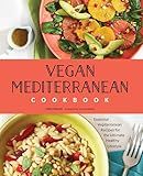 Vegan Mediterranean Cookbook: Essential Vegiterranean Recipes for the Ultimate Healthy Lifestyle
