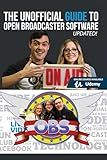 The Unofficial Guide to Open Broadcaster Software: OBS: The World's Most Popular Free Live-Streaming Application (Open Broadcaster Software Guidebook Series)