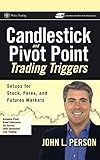 Candlestick and Pivot Point Trading Triggers: Setups for Stock, Forex, and Futures Markets