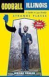 Oddball Illinois: A Guide to 450 Really Strange Places (Oddball series)