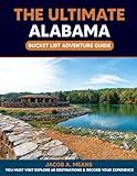 The Ultimate Alabama Bucket List Adventure Guide: You Must Visit Explore 60 Destinations & Record Your Experience