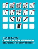 Object Pascal Handbook Delphi 10.4 Sydney Edition: The Complete Guide to the Object Pascal programming language for Delphi 10.4 Sydney