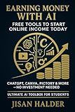 Earning Money with AI : Free Tools to Start Online Income Today (The Beginner’s AI Marketing Series Book 2)