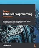Learn Robotics Programming: Build and control AI-enabled autonomous robots using the Raspberry Pi and Python