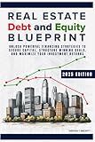 Real Estate Debt and Equity Blueprint: Unlock Powerful Financing Strategies to Secure Capital, Structure Winning Deals, and Maximize Your Investment Returns