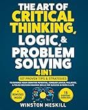 The Art of Critical Thinking, Logic, & Problem Solving: 15 Everyday Exercises to Enhance Your Cognitive Potential, Conquer Logical Fallacies, & Polish ... for Success in Work & Life (Master Thinking)