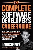 The Complete Software Developer's Career Guide: How to Learn Your Next Programming Language, Ace Your Programming Interview, and Land The Coding Job Of Your Dreams