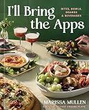 I'll Bring the Apps: Bites, Bowls, Boards & Beverages
