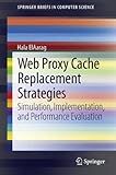 Web Proxy Cache Replacement Strategies: Simulation, Implementation, and Performance Evaluation (SpringerBriefs in Computer Science)