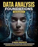 Data Analysis Foundations with Python: Master Python and Data Analysis using NumPy, Pandas, Matplotlib, and Seaborn: A Hands-On Guide with Projects ... From Basics to Real-World Applications)