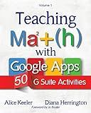 Teaching Math with Google Apps, Volume 1: 50 G Suite Activities