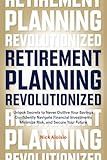Retirement Planning Revolutionized: Unlock Secrets to Never Outlive Your Savings, Confidently Navigate Financial Investments, Minimize Risk, and Secure Your Future
