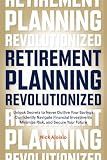 Retirement Planning Revolutionized: Unlock Secrets to Never Outlive Your Savings, Confidently Navigate Financial Investments, Minimize Risk, and Secure Your Future