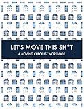 Let's Move this Sh*t: A Moving Checklist Workbook: Guided Home Buying Checklists, Moving Planners, Packing Organizers, Move In Checklist Book