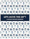 Let's Move this Sh*t: A Moving Checklist Workbook: Guided Home Buying Checklists, Moving Planners, Packing Organizers, Move In Checklist Book