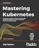 Mastering Kubernetes: Level up your container orchestration skills with Kubernetes to build, run, secure, and observe large-scale distributed apps