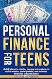 Personal Finance For Teens: Quick steps to master money management, build wealth, avoid pitfalls, and achieve financial independence