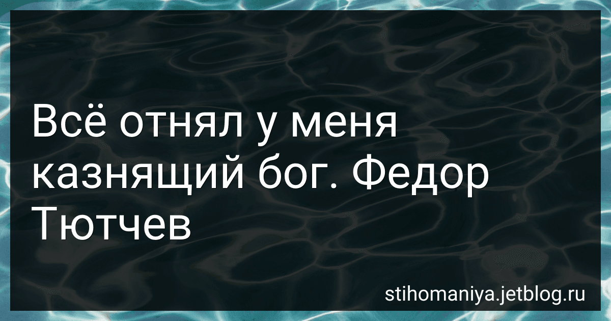 Всё отнял у меня казнящий бог. Федор Тютчев preview