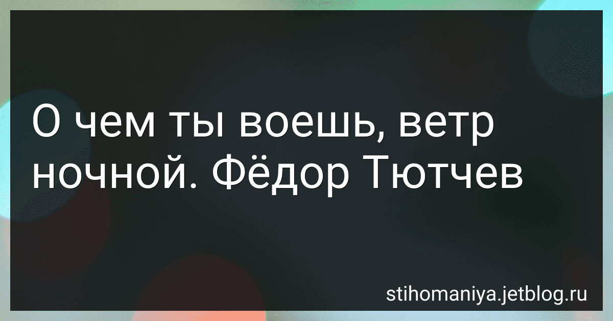 О чем ты воешь, ветр ночной. Фёдор Тютчев preview