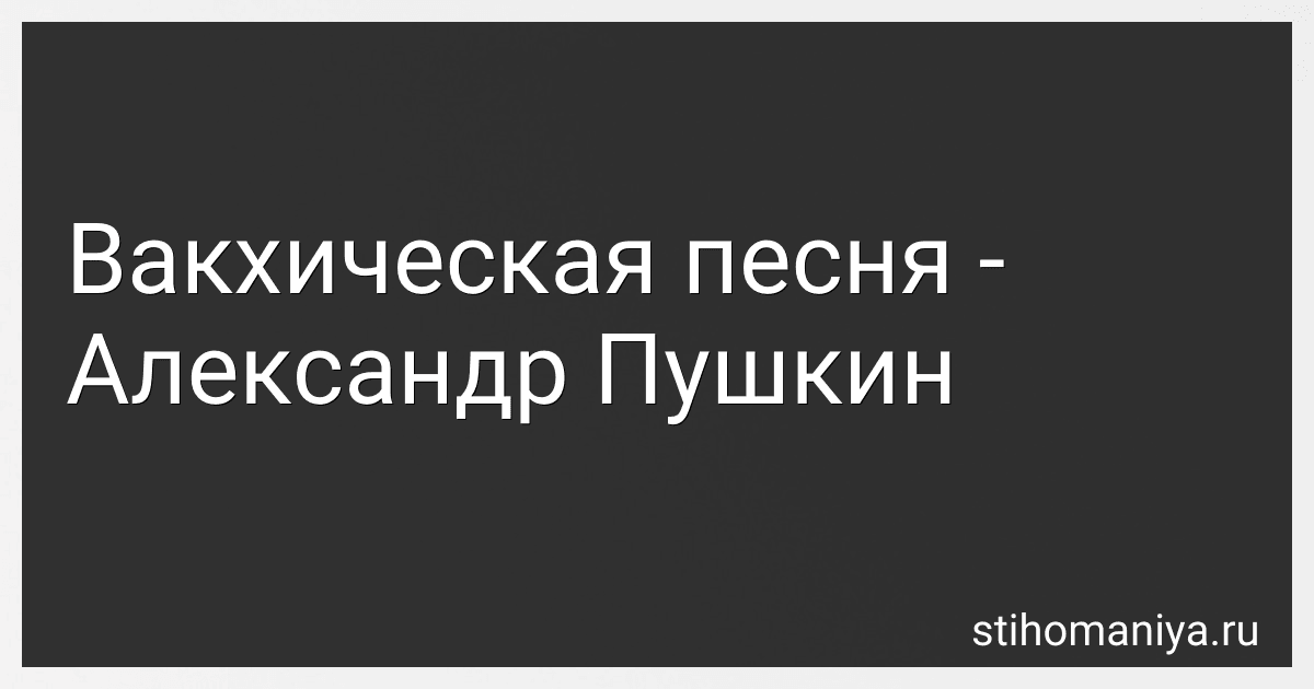 Вакхическая песня - Александр Пушкин preview