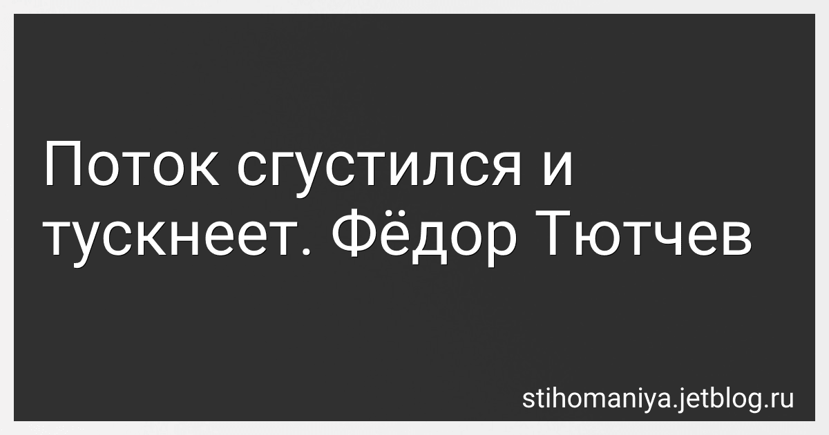 Поток сгустился и тускнеет. Фёдор Тютчев preview