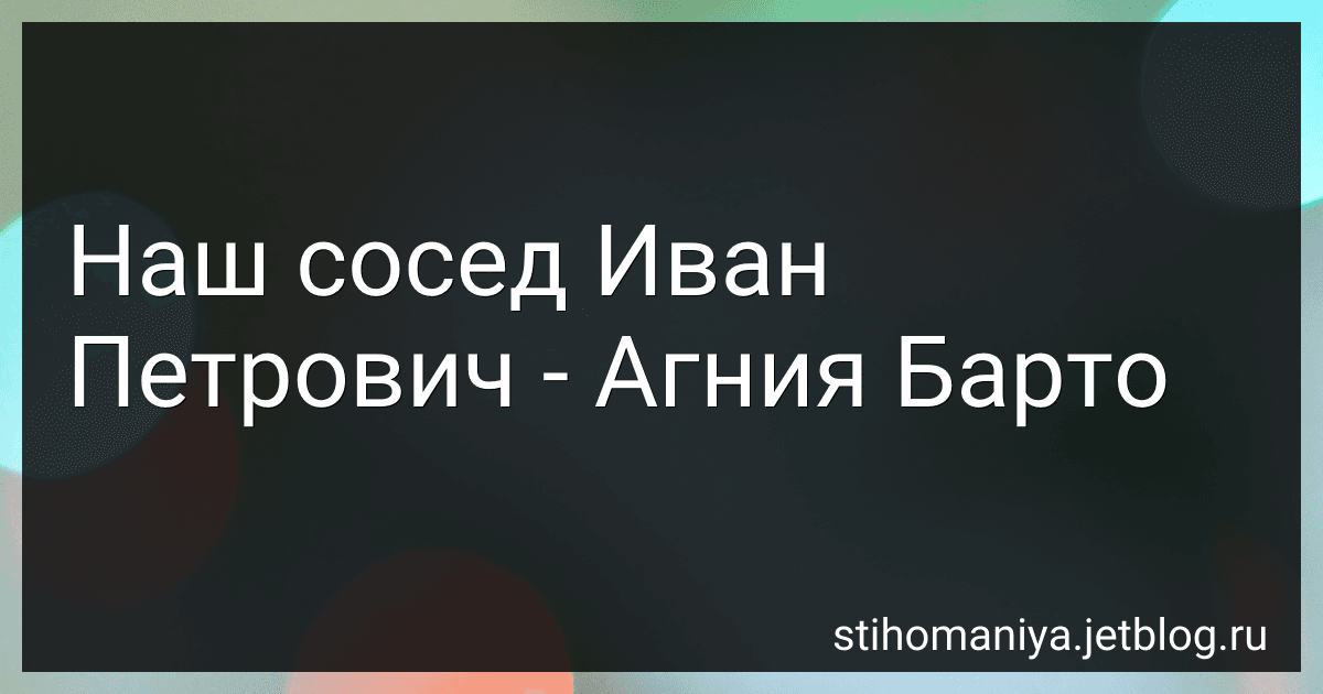 Наш сосед Иван Петрович - Агния Барто image