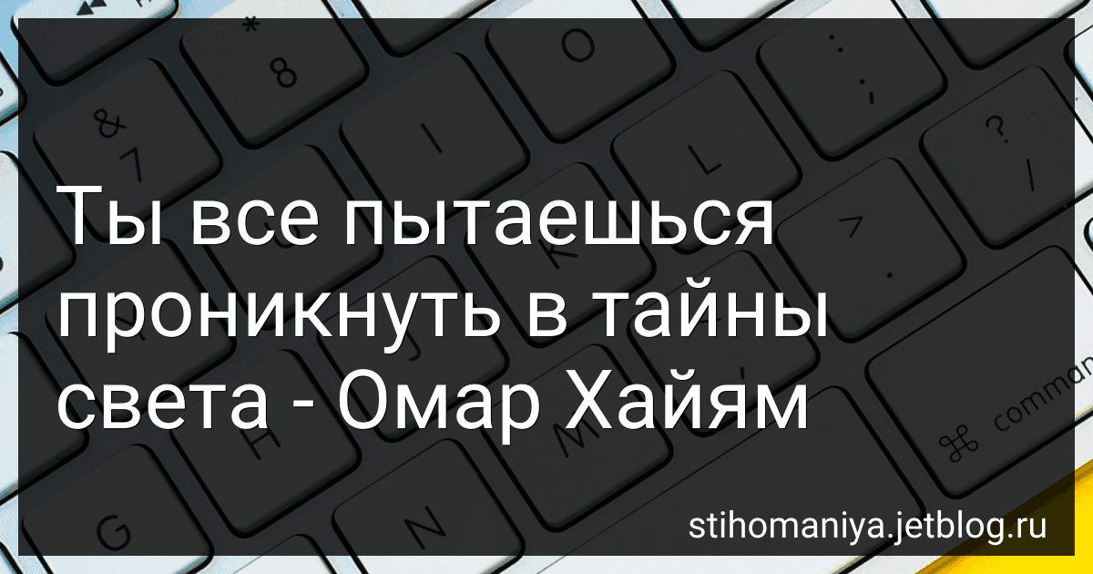 Ты все пытаешься проникнуть в тайны света - Омар Хайям preview