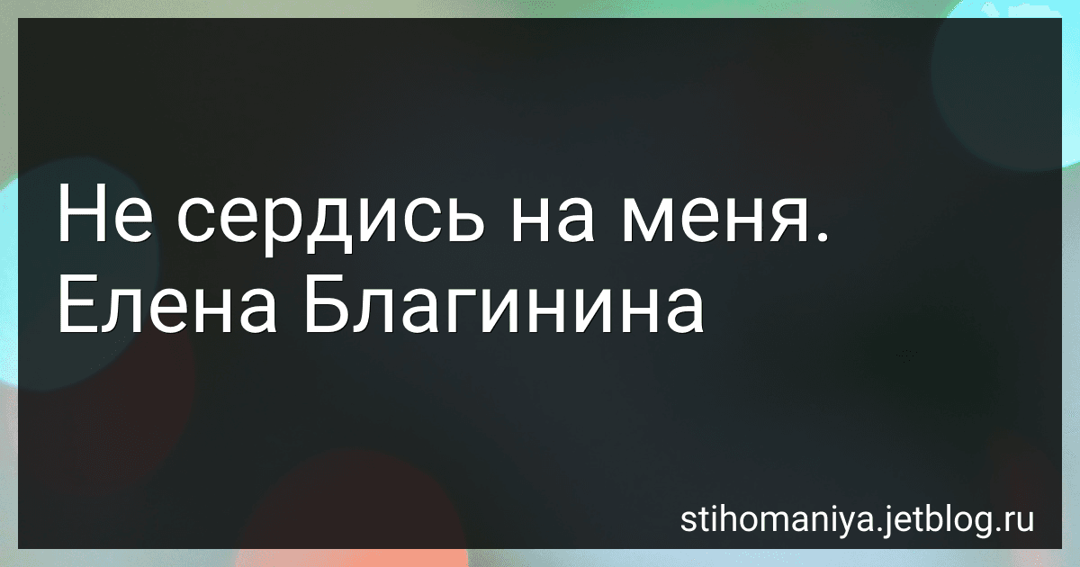 Не сердись на меня. Елена Благинина preview