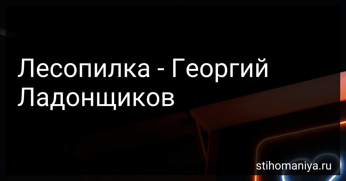 Лесопилка - Георгий Ладонщиков preview