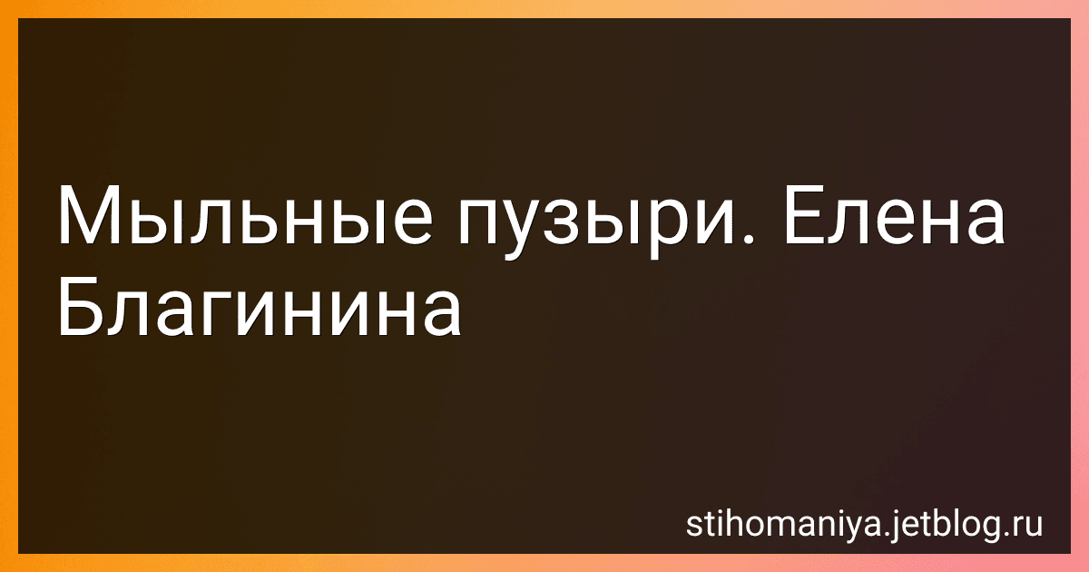 Мыльные пузыри. Елена Благинина preview