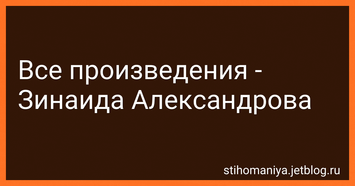 Все произведения - Зинаида Александрова preview