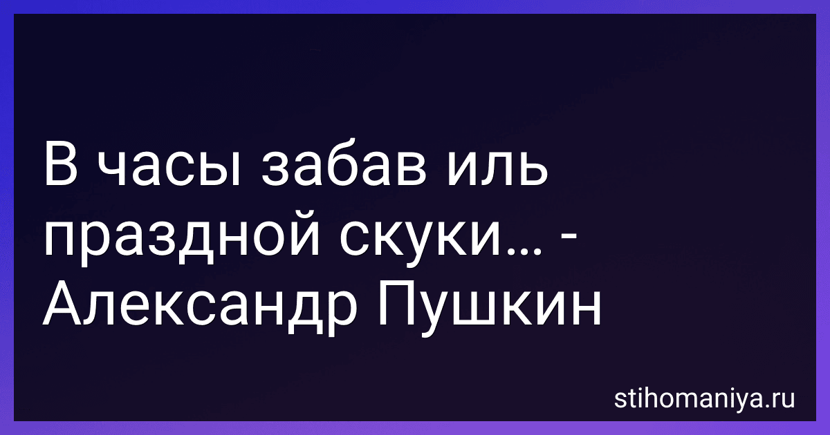 В часы забав иль праздной скуки… - Александр Пушкин preview