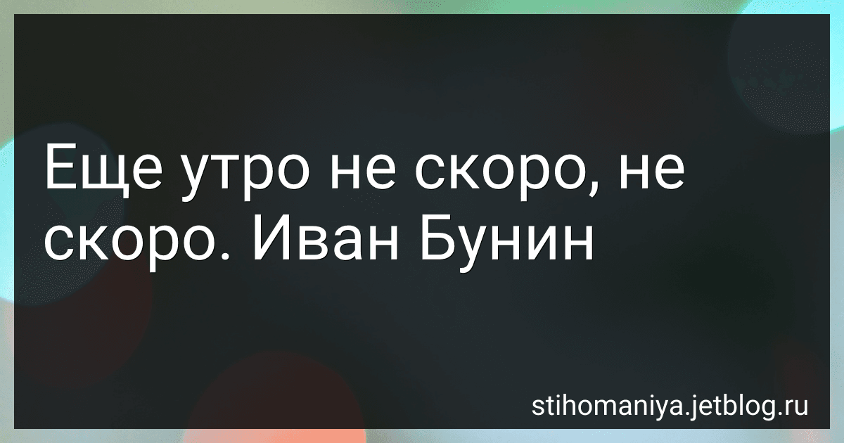 Еще утро не скоро, не скоро. Иван Бунин preview