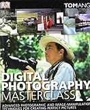 Digital Photography Masterclass. Advanced Photographic And Image-Manipulation Techniques For Creating Perfect Pictures
