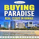 Buying Paradise - Real Estate in Hawaii: The Ultimate Guide How to Turn Your Dream into Reality