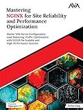 Mastering NGINX for Site Reliability and Performance Optimization: Master Web Server Configuration, Load Balancing, Traffic Optimization with NGINX for ... High-Performance Systems (English Edition)