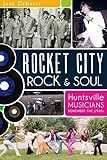 Rocket City Rock and Soul: Huntsville Musicians Remember the Sixties