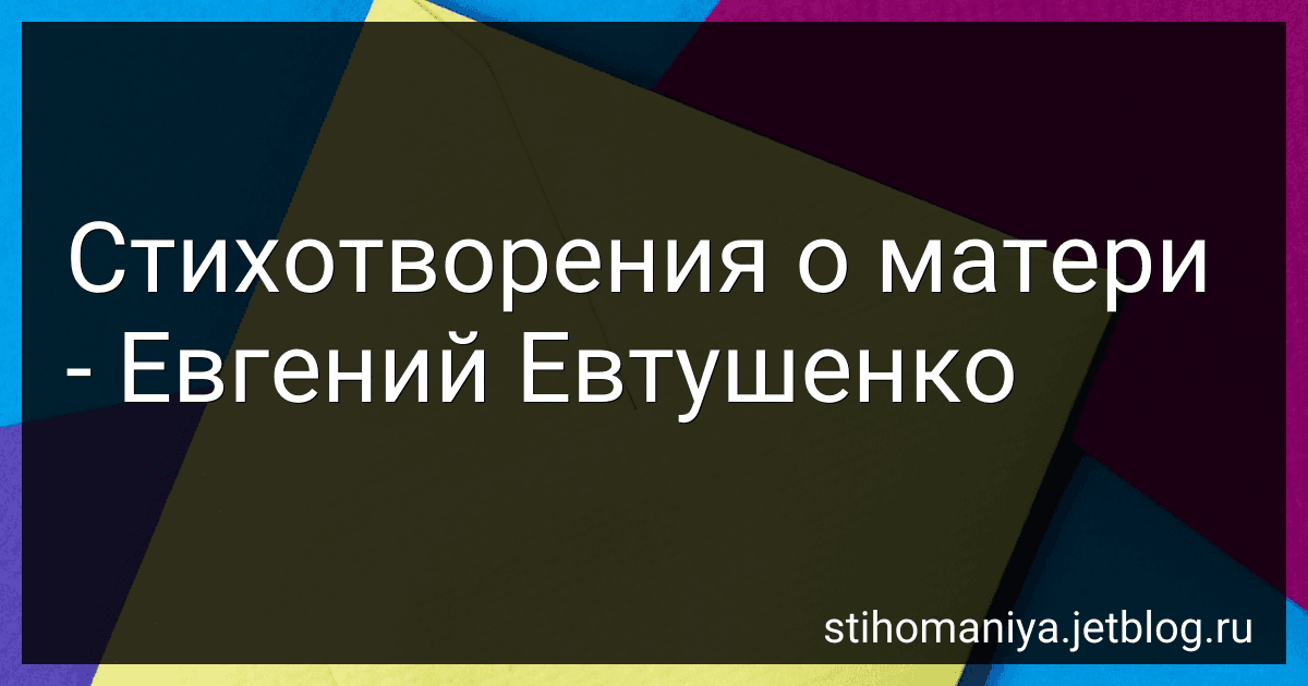 Стихотворения о матери - Евгений Евтушенко preview