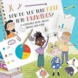 How Do You Turn Data Into Drawings?: A Statistics Book About Graphs and Data