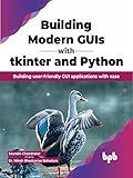 Building Modern GUIs with tkinter and Python: Building user-friendly GUI applications with ease (English Edition)