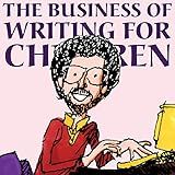 The Business of Writing for Children: An Award-winning Author's Tips on How to Write, Sell, and Promote Your Children's Books